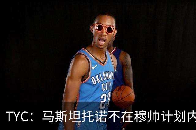 TYC：马斯坦托诺不在穆帅计划内 可能被外租，佛罗伦萨最有可能
